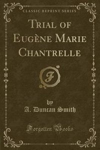 Front cover_Trial of Eugène Marie Chantrelle (Classic Reprint)