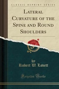 Lateral Curvature of the Spine and Round Shoulders (Classic Reprint)