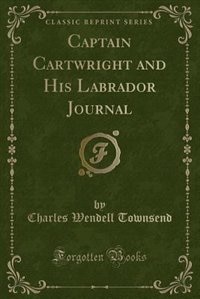 Front cover_Captain Cartwright and His Labrador Journal (Classic Reprint)