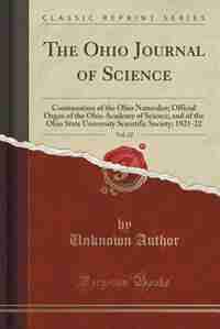 The Ohio Journal of Science, Vol. 22: Continuation of the Ohio Naturalist; Official Organ of the Ohio Academy of Science, and of the Ohio by Unknown Author