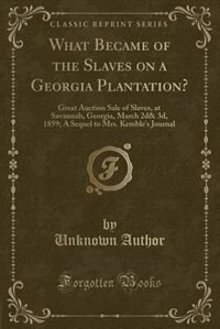 What Became of the Slaves on a Georgia Plantation?: Great Auction Sale of Slaves, at Savannah, Georgia, March 2d& 3d, 1859; A Sequel to Mrs. Kemble's J