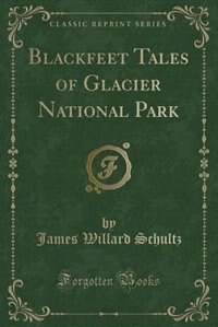 Front cover_Blackfeet Tales of Glacier National Park (Classic Reprint)