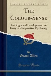 The Colour-Sense: Its Origin and Development, an Essay in Comparative Psychology (Classic Reprint)