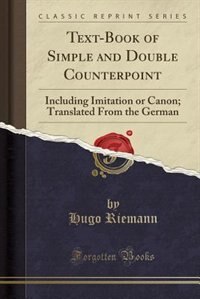 Text-Book of Simple and Double Counterpoint: Including Imitation or Canon; Translated From the German (Classic Reprint)