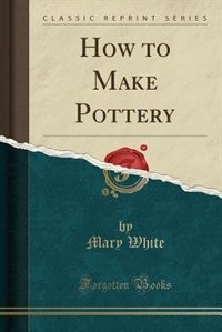 Couverture_How to Make Pottery (Classic Reprint)