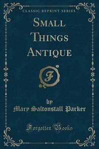 Front cover_Small Things Antique (Classic Reprint)