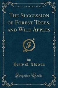 Front cover_The Succession of Forest Trees, and Wild Apples (Classic Reprint)