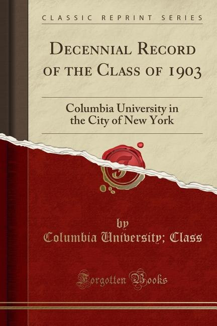 Decennial Record of the Class of 1903: Columbia University in the City of New York (Classic Reprint)