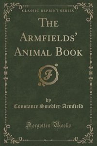 Front cover_The Armfields' Animal Book (Classic Reprint)