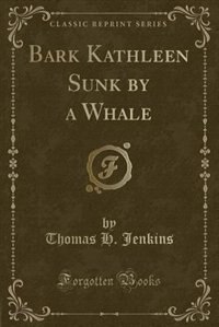 Front cover_Bark Kathleen Sunk by a Whale (Classic Reprint)