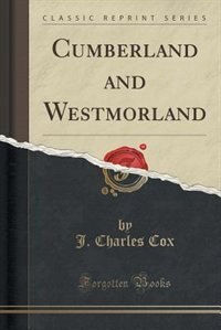 Cumberland and Westmorland (Classic Reprint)