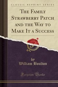 Front cover_The Family Strawberry Patch and the Way to Make It a Success (Classic Reprint)