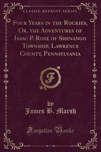 Couverture_Four Years in the Rockies, Or, the Adventures of Isaac P. Rose of Shenango Township, Lawrence County, Pennsylvania (Classic Reprint)