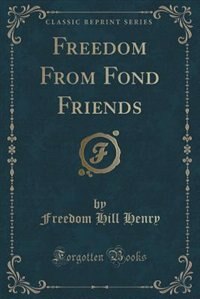 Front cover_Freedom From Fond Friends (Classic Reprint)