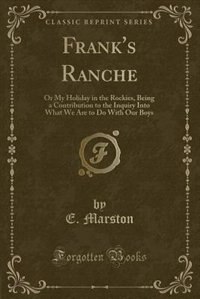 Frank's Ranche: Or My Holiday in the Rockies, Being a Contribution to the Inquiry Into What We Are to Do With Our B