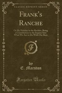 Frank's Ranche: Or My Holiday in the Rockies, Being a Contribution to the Inquiry Into What We Are to Do With Our B
