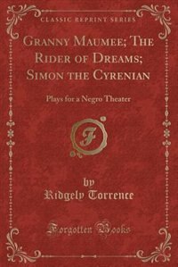 Granny Maumee; The Rider of Dreams; Simon the Cyrenian: Plays for a Negro Theater (Classic Reprint)