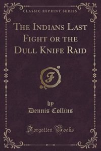 Front cover_The Indians Last Fight or the Dull Knife Raid (Classic Reprint)