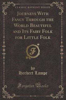 Front cover_Journeys With Fancy Through the World Beautiful and Its Fairy Folk for Little Folk (Classic Reprint)