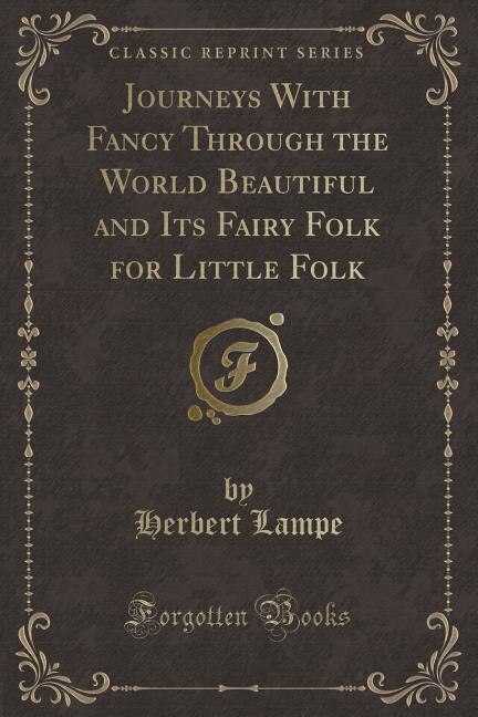Front cover_Journeys With Fancy Through the World Beautiful and Its Fairy Folk for Little Folk (Classic Reprint)