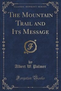 Front cover_The Mountain Trail and Its Message (Classic Reprint)