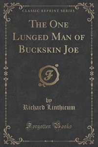 The One Lunged Man of Buckskin Joe (Classic Reprint)