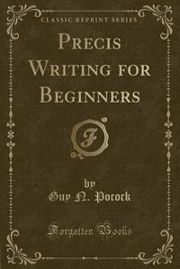 Precis Writing for Beginners (Classic Reprint)
