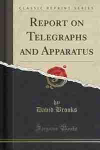 Report on Telegraphs and Apparatus (Classic Reprint) de David Brooks