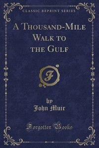 A Thousand-Mile Walk to the Gulf (Classic Reprint)