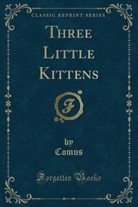 Three Little Kittens (Classic Reprint)