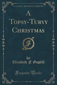 Couverture_A Topsy-Turvy Christmas (Classic Reprint)