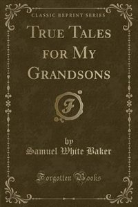 True Tales for My Grandsons (Classic Reprint)