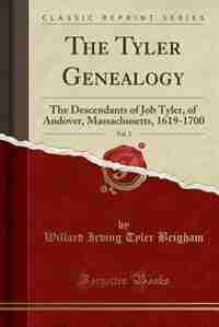 The Tyler Genealogy, Vol. 2: The Descendants of Job Tyler, of Andover, Massachusetts, 1619-1700 (Classic Reprint) de Willard Irving Tyler Brigham