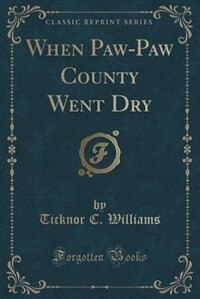 Front cover_When Paw-Paw County Went Dry (Classic Reprint)