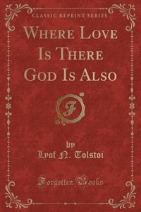 Where Love Is There God Is Also (Classic Reprint)