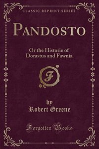 Pandosto: Or the Historie of Dorastus and Fawnia (Classic Reprint)