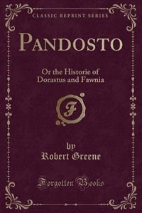 Pandosto: Or the Historie of Dorastus and Fawnia (Classic Reprint)