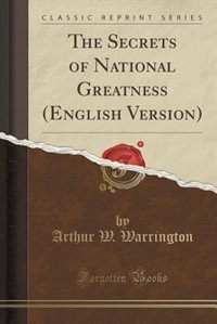 Couverture_The Secrets of National Greatness (English Version) (Classic Reprint)