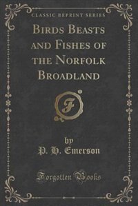 Front cover_Birds Beasts and Fishes of the Norfolk Broadland (Classic Reprint)