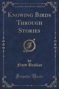 Couverture_Knowing Birds Through Stories (Classic Reprint)