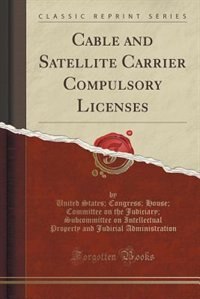 Front cover_Cable and Satellite Carrier Compulsory Licenses (Classic Reprint)