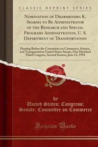 Front cover_Nomination of Dharmendra K. Sharma to Be Administrator of the Research and Special Programs Administration, U. S. Department of Transportation
