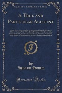 A True and Particular Account: Of the Most Surprising Preservation, and Happy Deliverance, of Three Women Who Were Buried, Thirty-