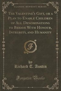 Couverture_The Valentine's Gift, or a Plan to Enable Children of All Denominations to Behave With Honour, Integrity, and Humanity (Classic Reprint)
