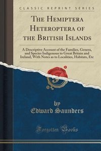 The Hemiptera Heteroptera of the British Islands: A Descriptive Account of the Families, Genera, and Species Indigenous to Great Britain and Ireland,