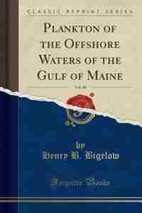Plankton of the Offshore Waters of the Gulf of Maine, Vol. 40 (Classic Reprint) by Henry B. Bigelow