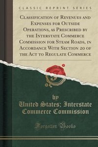 Front cover_Classification of Revenues and Expenses for Outside Operations, as Prescribed by the Interstate Commerce Commission for Steam Roads, in Accordance With Section 20 of the Act to Regulate Commerce (Classic Reprint)