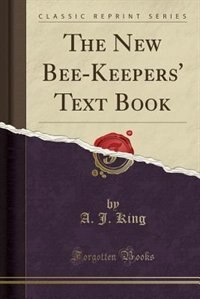 The New Bee-Keepers' Text Book (Classic Reprint)