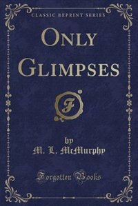 Front cover_Only Glimpses (Classic Reprint)
