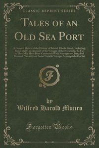 Tales of an Old Sea Port: A General Sketch of the History of Bristol, Rhode Island, Including, Incidentally, an Account of th